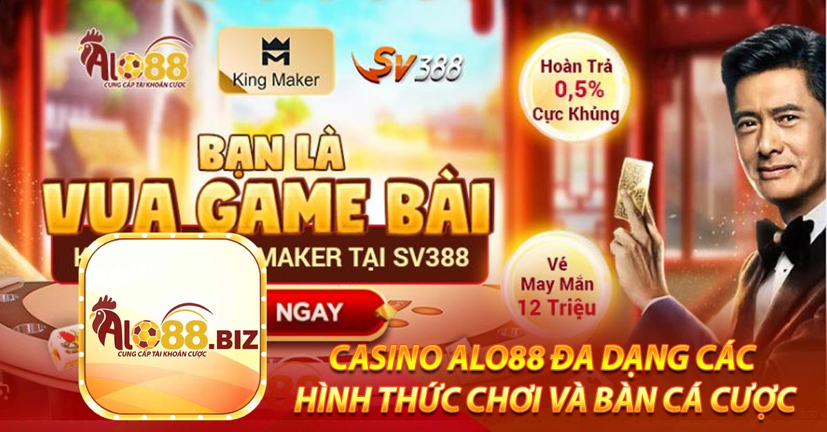 Casino Alo88 đa dạng các hình thức chơi và bàn cá cược